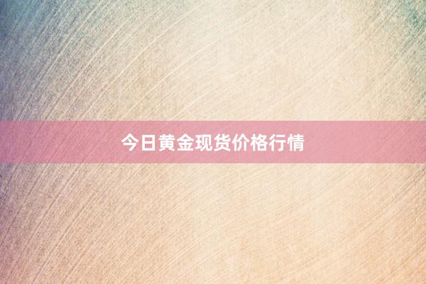 今日黄金现货价格行情