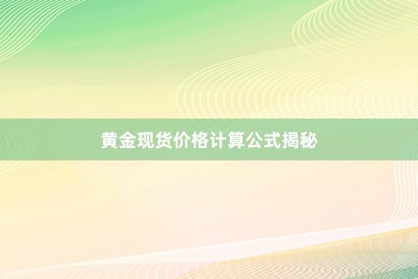 黄金现货价格计算公式揭秘